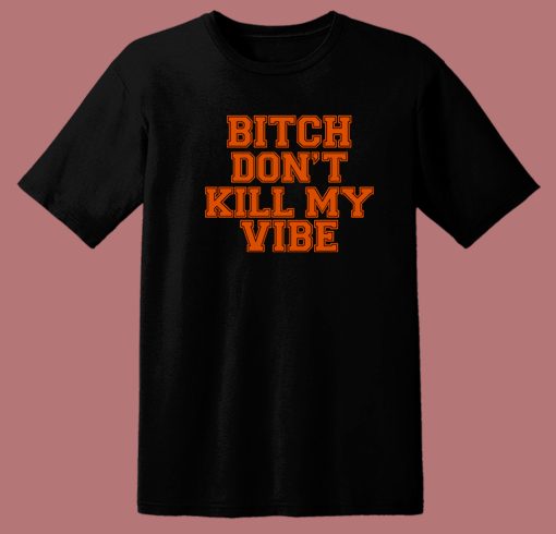 Bitch Dont Kill My Vibe T Shirt Style