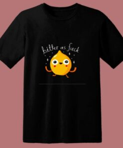 Bitter As Fuck 80s T Shirt