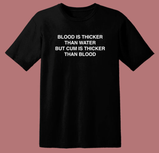 Blood Is Thicker Than Water T Shirt Style