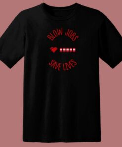 Blow Jobs Save Lives T Shirt Style