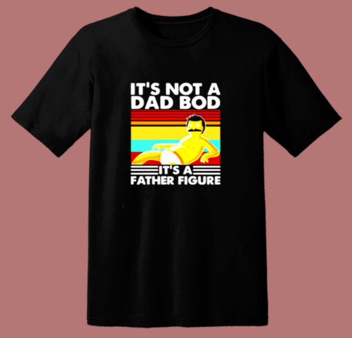 Bob Belcher It’s Not A Bad Bod It’s A Father Figure 80s T Shirt