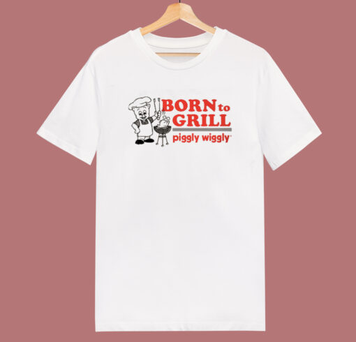 Born To Grill Piggly Wiggly T Shirt Style