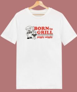 Born To Grill Piggly Wiggly T Shirt Style