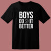 Boys Do Shit Better T Shirt Style