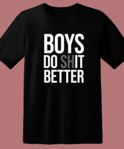 Boys Do Shit Better T Shirt Style