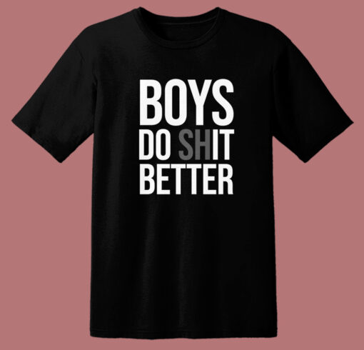 Boys Do Shit Better T Shirt Style