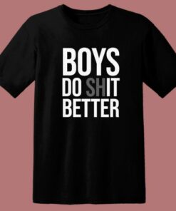 Boys Do Shit Better T Shirt Style