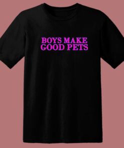 Boys Make Good Pets T Shirt Style