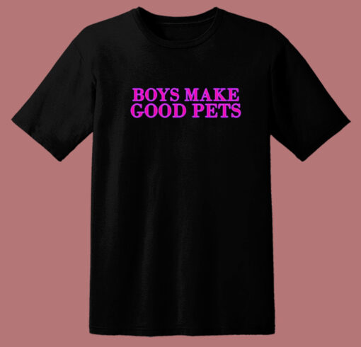 Boys Make Good Pets T Shirt Style