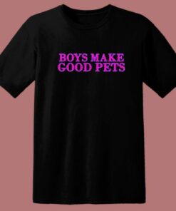 Boys Make Good Pets T Shirt Style