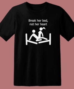 Break Her Bed Not Her Heart T Shirt Style