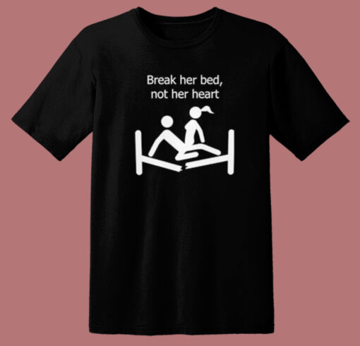 Break Her Bed Not Her Heart T Shirt Style