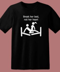 Break Her Bed Not Her Heart T Shirt Style