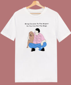 Bring Cocaine To The Airport T Shirt Style Bring Cocaine To The Airport T Shirt Style