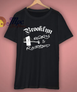 Brooklyn Born And Raised T Shirt Brooklyn Born And Raised T Shirt