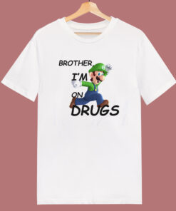 Brother I’m on Drugs T Shirt Style Brother I’m on Drugs T Shirt Style
