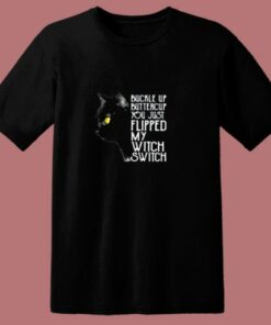Buckle Up Buttercup You Just Flipped My Witch Switch Black Cat 80s T Shirt
