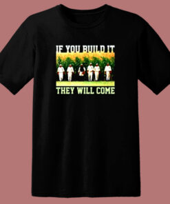 Build Itthey Will Come Field Of Dreams 80s T Shirt Build Itthey Will Come Field Of Dreams 80s T Shirt