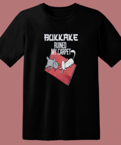 Bukkake Ruined My Carpet Cats T Shirt Style Bukkake Ruined My Carpet Cats T Shirt Style