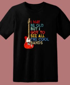But I Got To See All The Cool Bands T Shirt Style