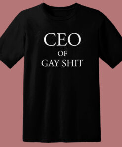 CEO Of Gay Shit T Shirt Style 1