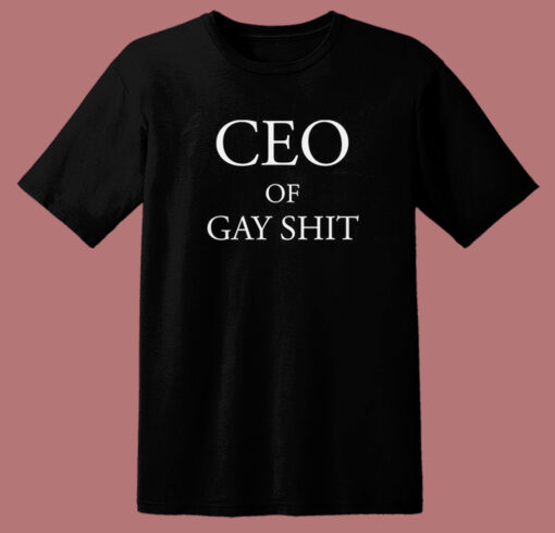 CEO Of Gay Shit T Shirt Style