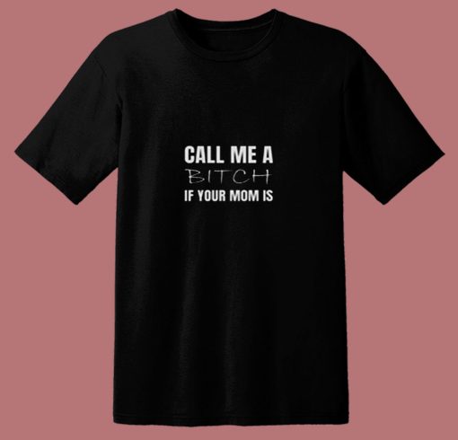 Call Me A Bitch If Your Mom 80s T Shirt