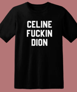 Celine Fuckin Dion T Shirt Style 1