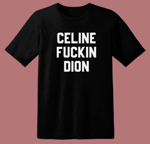 Celine Fuckin Dion T Shirt Style