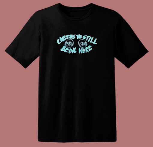 Cheers To Still Being Here 80s T Shirt