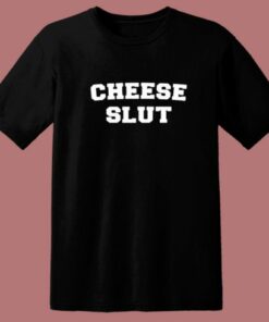 Cheese Slut Funny T Shirt Style