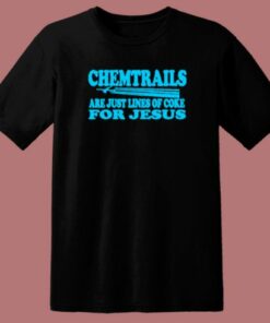 Chemtrails Are Just Lines Of Coke For Jesus T Shirt Style 2