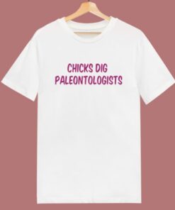 Chicks Dig Paleontologists T Shirt Style