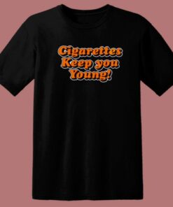 Cigarettes Keep You Young T Shirt Style