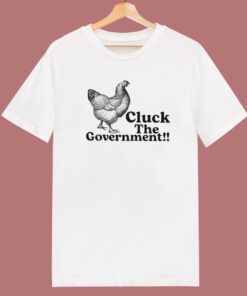 Cluck The Government T Shirt Style 1
