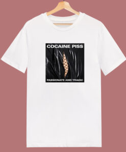 Cocaine Piss Passionate And Tragic T Shirt Style