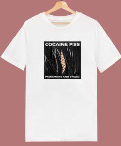 Cocaine Piss Passionate And Tragic T Shirt Style