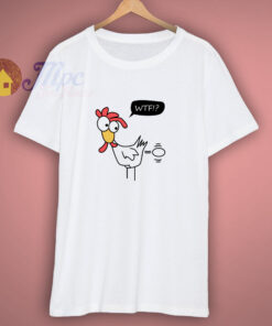 Cock Is laying An Egg And Think Wtf T Shirt Cock Is laying An Egg And Think Wtf T Shirt