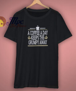 Coffee A Day Keeps Grumpy Away Shirt