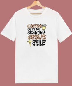 Coffee Gets Me Started Jesus Keeps Me Going 80s T Shirt