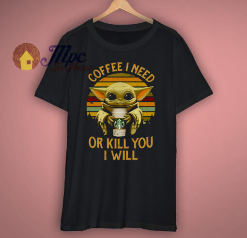 Coffee I Need Or Kill You I Will Vintage T Shirt