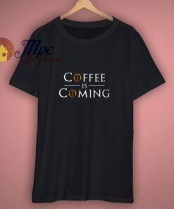 Coffee Is Coming Funny Parody T-Shirt