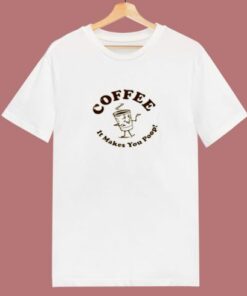 Coffee  It Makes You Poop 80s T Shirt