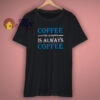 Coffee The Answer Always T Shirt