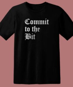 Commit To The Bit T Shirt Style