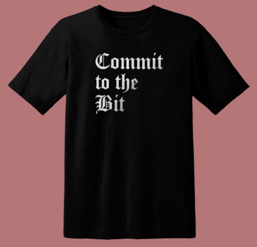 Commit To The Bit T Shirt Style