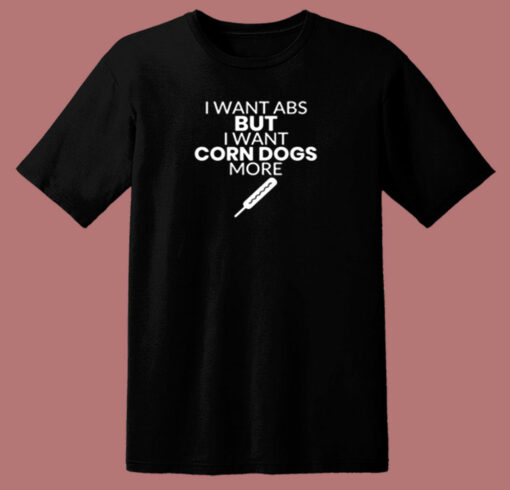 Corn Dog Shirt I Want Abs But I Want Corn Dogs More Funny Corn Dog Lover 80s T Shirt