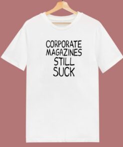 Corporate Magazines Still Suck T Shirt Style