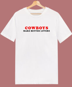 Cowboys Make Better Lovers T Shirt Style Cowboys Make Better Lovers T Shirt Style