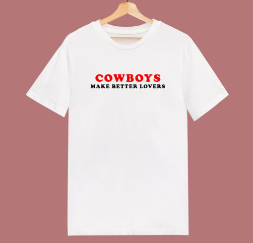 Cowboys Make Better Lovers T Shirt Style